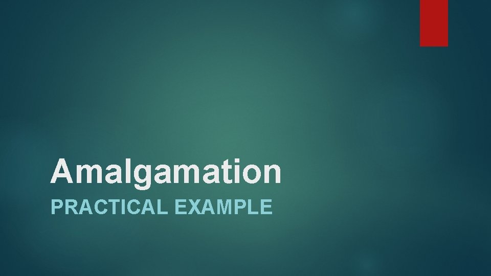 Amalgamation PRACTICAL EXAMPLE 