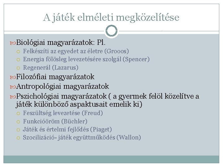 A játék elméleti megközelítése Biológiai magyarázatok: Pl. Felkészíti az egyedet az életre (Grooos) Energia