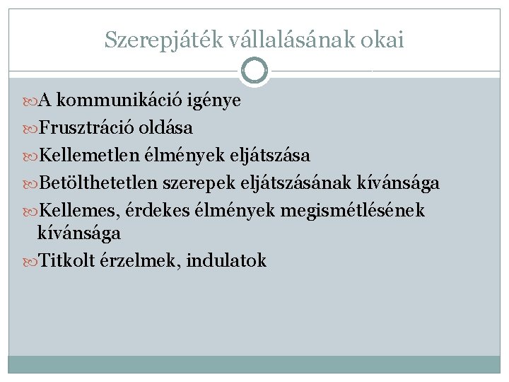 Szerepjáték vállalásának okai A kommunikáció igénye Frusztráció oldása Kellemetlen élmények eljátszása Betölthetetlen szerepek eljátszásának