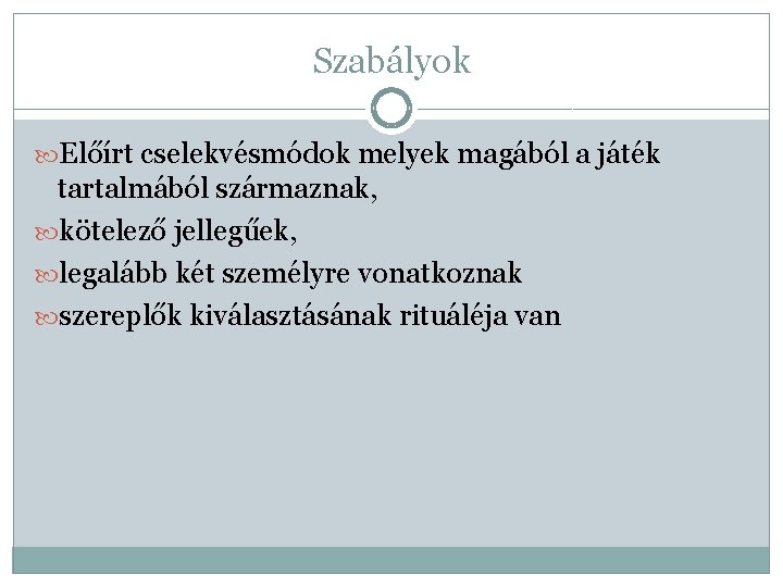 Szabályok Előírt cselekvésmódok melyek magából a játék tartalmából származnak, kötelező jellegűek, legalább két személyre