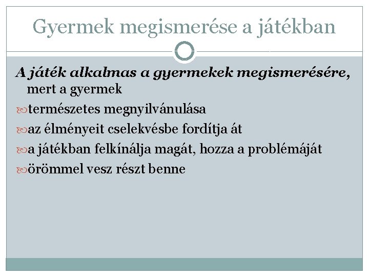 Gyermek megismerése a játékban A játék alkalmas a gyermekek megismerésére, mert a gyermek természetes