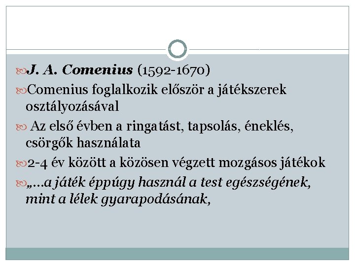  J. A. Comenius (1592 -1670) Comenius foglalkozik először a játékszerek osztályozásával Az első