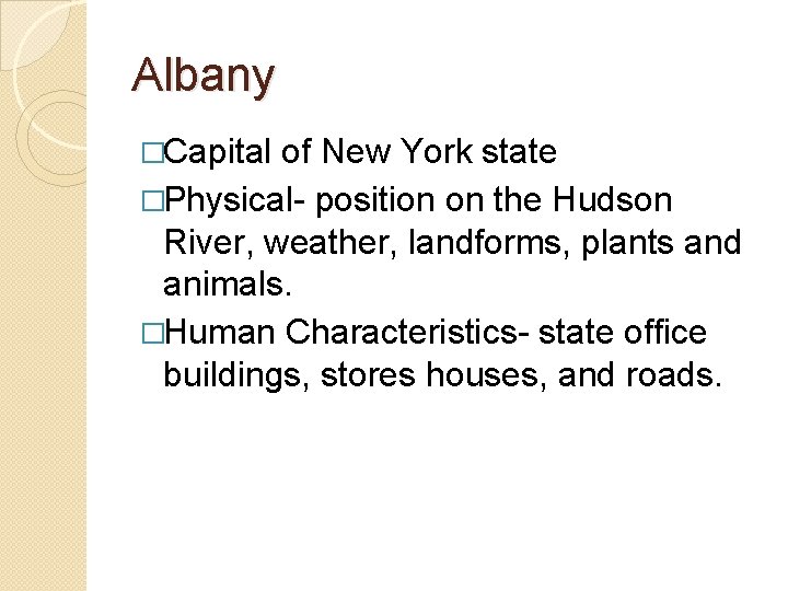 Albany �Capital of New York state �Physical- position on the Hudson River, weather, landforms,