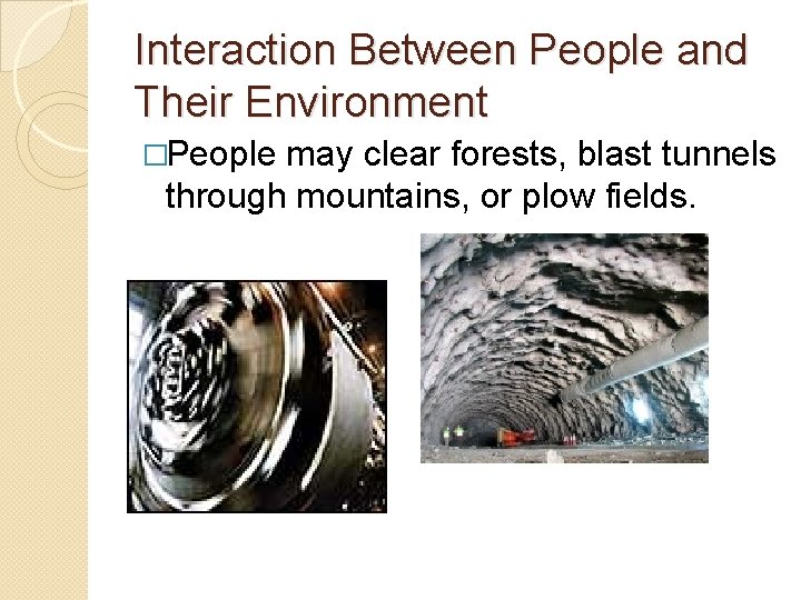 Interaction Between People and Their Environment �People may clear forests, blast tunnels through mountains,