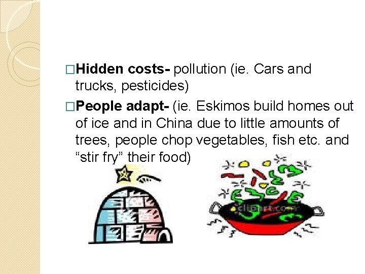 �Hidden costs- pollution (ie. Cars and trucks, pesticides) �People adapt- (ie. Eskimos build homes