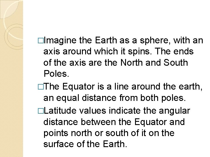 �Imagine the Earth as a sphere, with an axis around which it spins. The