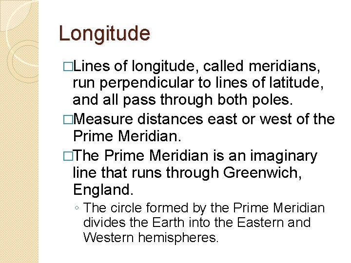 Longitude �Lines of longitude, called meridians, run perpendicular to lines of latitude, and all