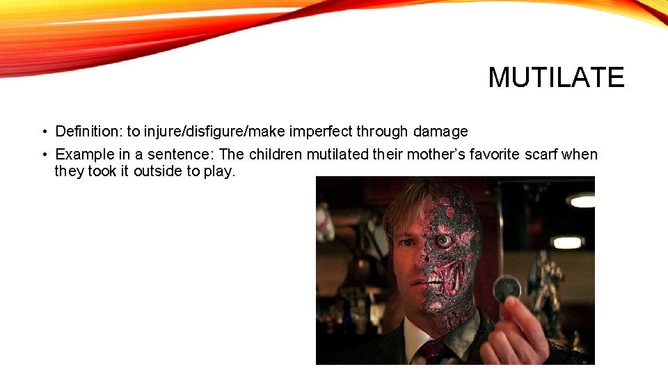 MUTILATE • Definition: to injure/disfigure/make imperfect through damage • Example in a sentence: The