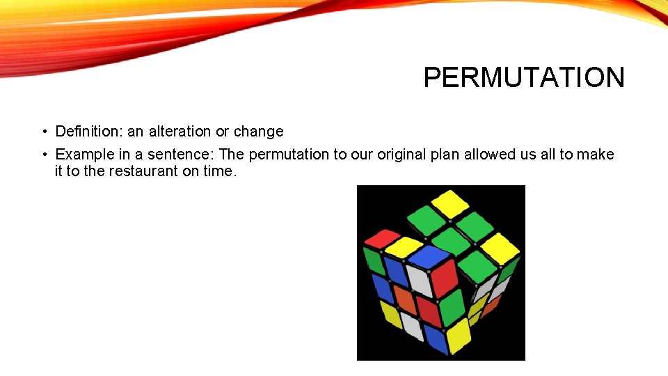PERMUTATION • Definition: an alteration or change • Example in a sentence: The permutation