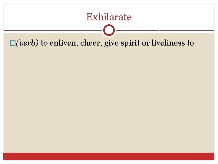 Exhilarate �(verb) to enliven, cheer, give spirit or liveliness to 