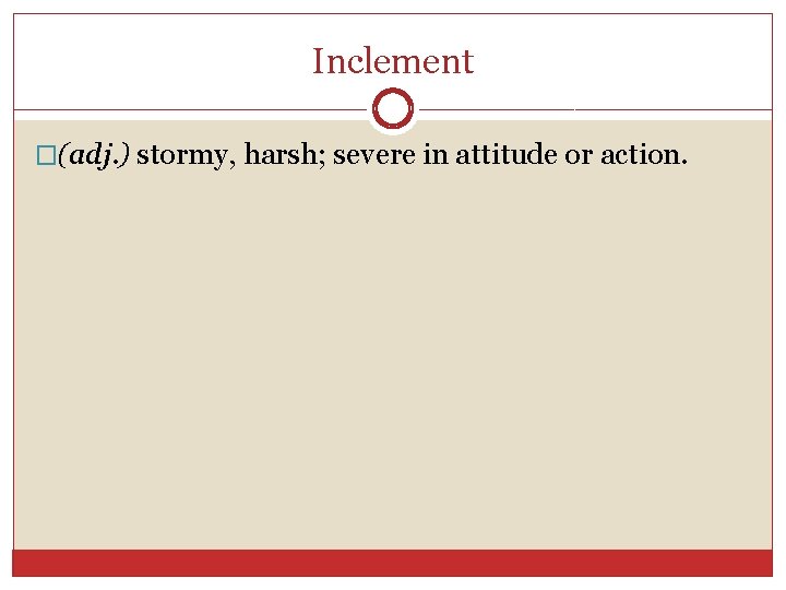 Inclement �(adj. ) stormy, harsh; severe in attitude or action. 