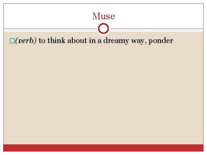 Muse �(verb) to think about in a dreamy way, ponder 