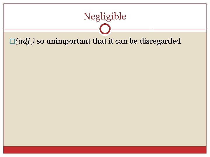 Negligible �(adj. ) so unimportant that it can be disregarded 