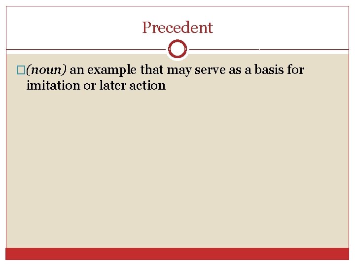 Precedent �(noun) an example that may serve as a basis for imitation or later