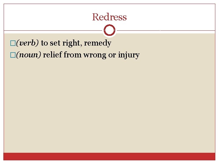 Redress �(verb) to set right, remedy �(noun) relief from wrong or injury 