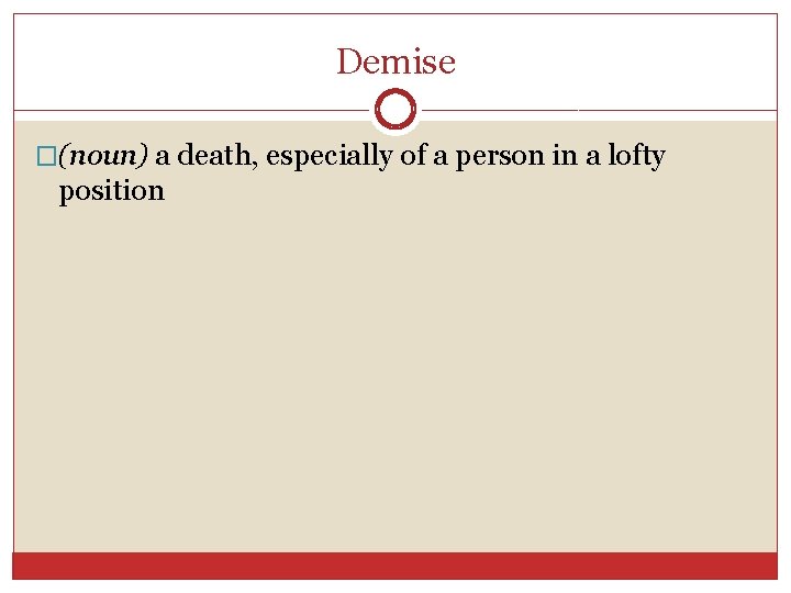 Demise �(noun) a death, especially of a person in a lofty position 
