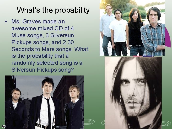 What’s the probability • Ms. Graves made an awesome mixed CD of 4 Muse
