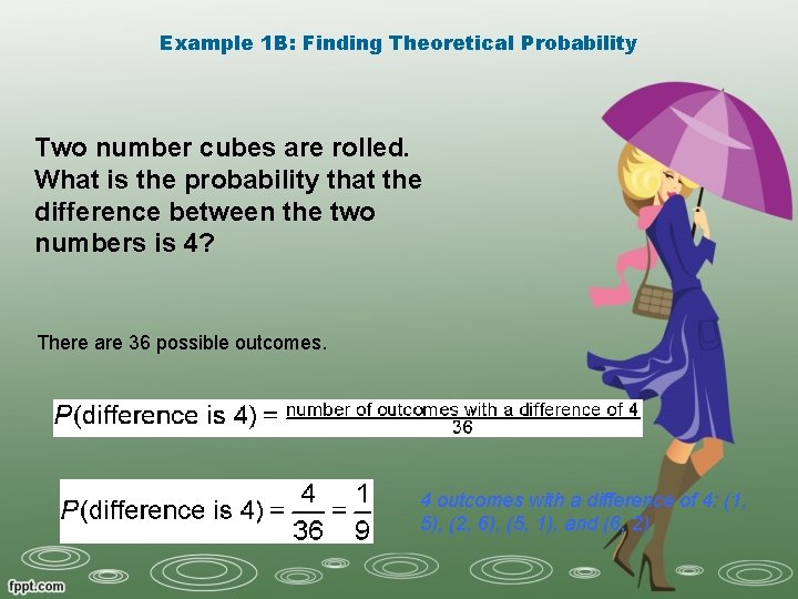 Example 1 B: Finding Theoretical Probability Two number cubes are rolled. What is the