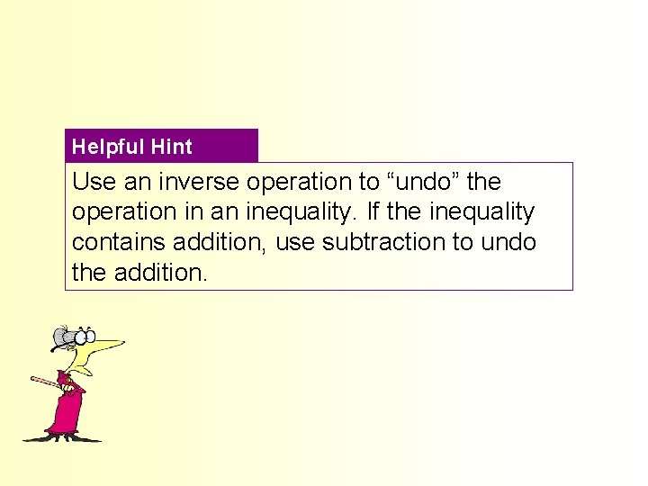 Helpful Hint Use an inverse operation to “undo” the operation in an inequality. If