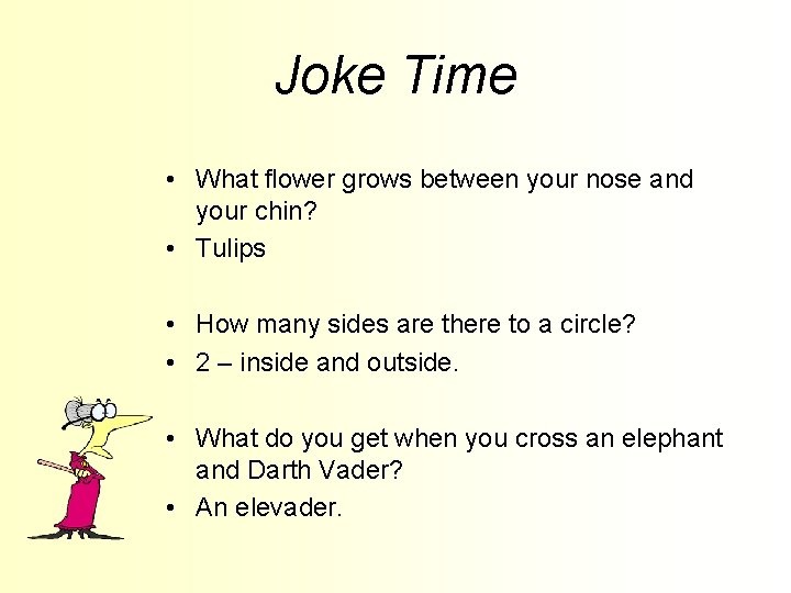 Joke Time • What flower grows between your nose and your chin? • Tulips