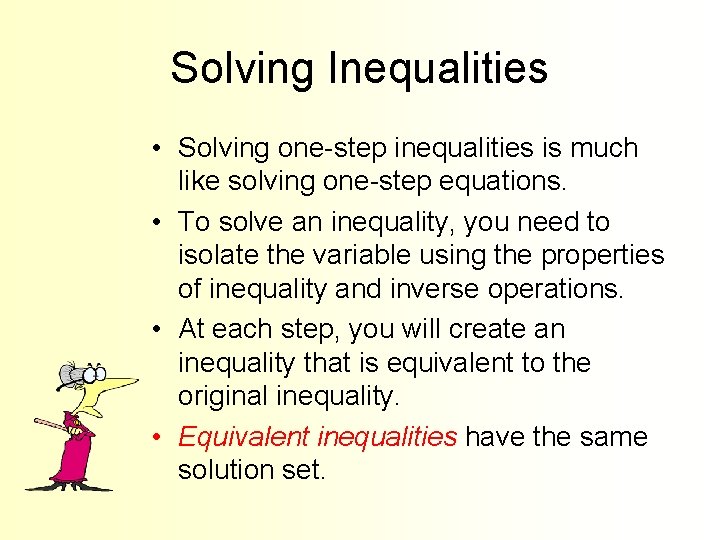 Solving Inequalities • Solving one-step inequalities is much like solving one-step equations. • To
