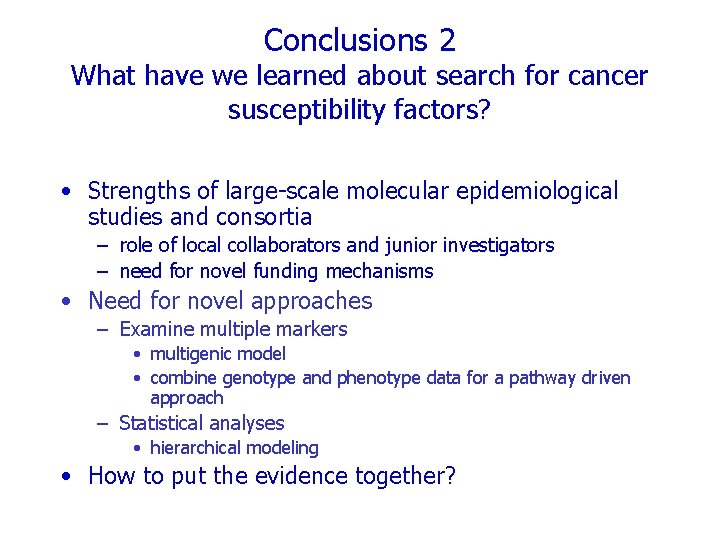 Conclusions 2 What have we learned about search for cancer susceptibility factors? • Strengths