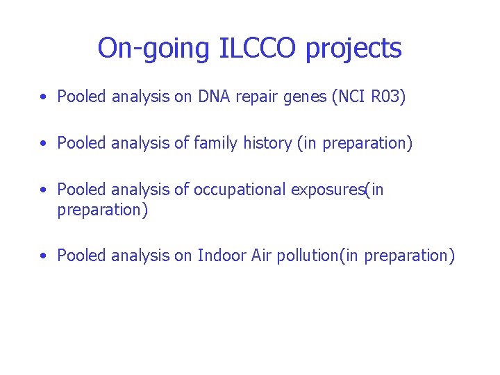 On-going ILCCO projects • Pooled analysis on DNA repair genes (NCI R 03) •