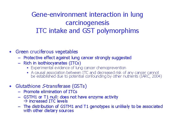 Gene-environment interaction in lung carcinogenesis ITC intake and GST polymorphims • Green cruciferous vegetables