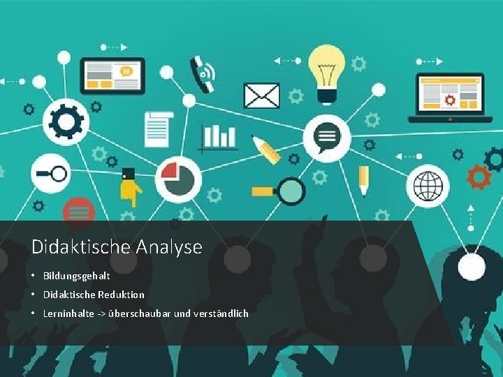 Didaktische Analyse • Bildungsgehalt • Didaktische Reduktion • Lerninhalte -> überschaubar und verständlich 