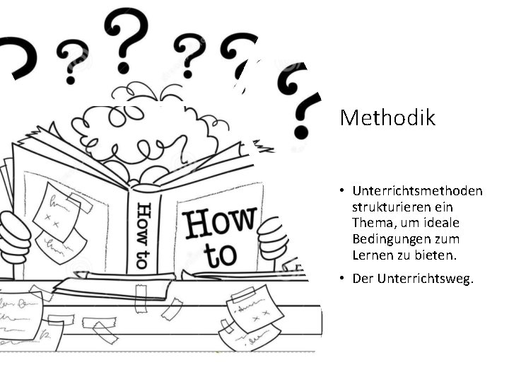 Methodik • Unterrichtsmethoden strukturieren ein Thema, um ideale Bedingungen zum Lernen zu bieten. •