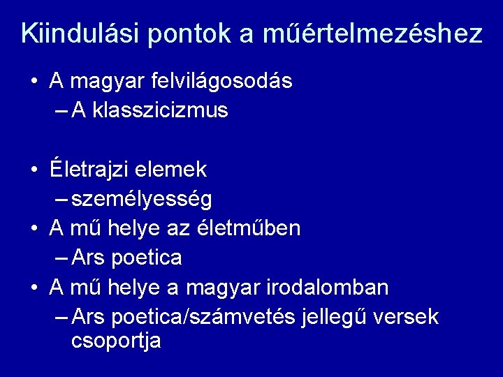 Kiindulási pontok a műértelmezéshez • A magyar felvilágosodás – A klasszicizmus • Életrajzi elemek