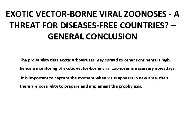 EXOTIC VECTOR-BORNE VIRAL ZOONOSES - A THREAT FOR DISEASES-FREE COUNTRIES? – GENERAL CONCLUSION The