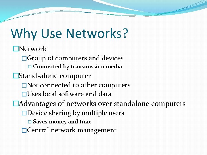 Why Use Networks? �Network �Group of computers and devices � Connected by transmission media