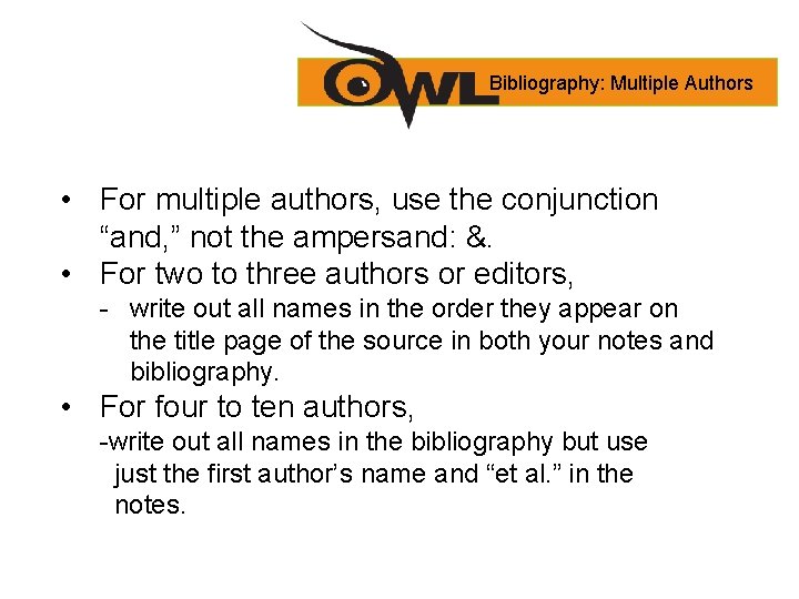 Bibliography: Multiple Authors • For multiple authors, use the conjunction “and, ” not the