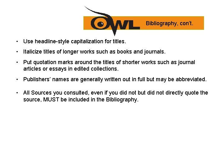 Bibliography, con’t. • Use headline-style capitalization for titles. • Italicize titles of longer works