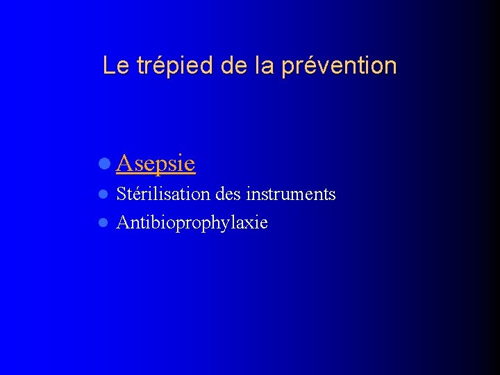 Le trépied de la prévention l Asepsie l Stérilisation des instruments l Antibioprophylaxie 