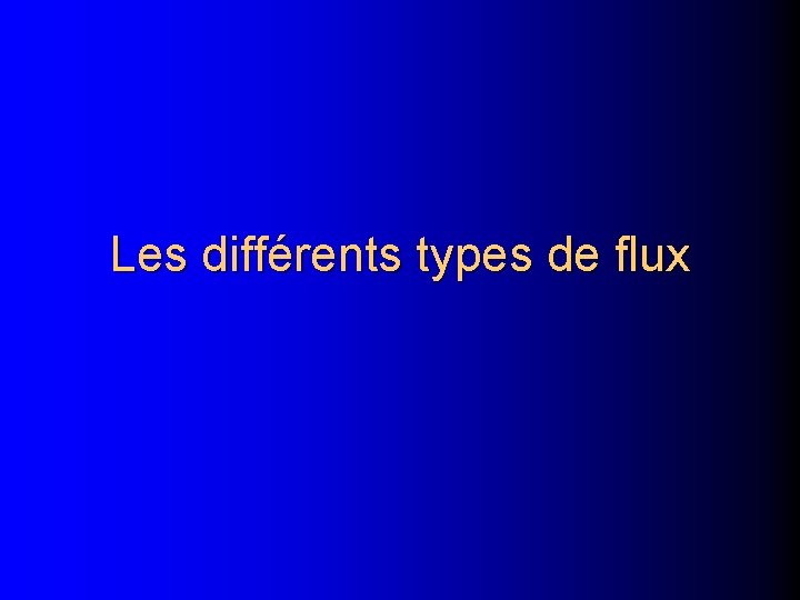 Les différents types de flux 