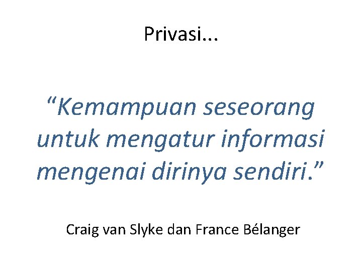 Privasi. . . “Kemampuan seseorang untuk mengatur informasi mengenai dirinya sendiri. ” Craig van