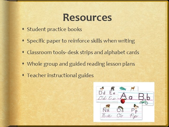 Resources Student practice books Specific paper to reinforce skills when writing Classroom tools- desk