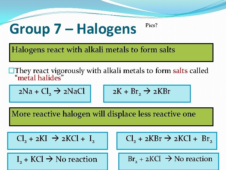 Group 7 – Halogens Pics? Halogens react with alkali metals to form salts �They