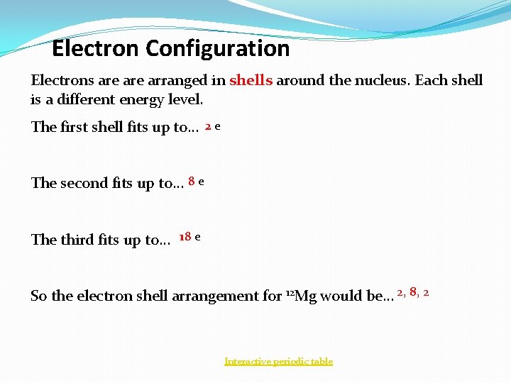 Electron Configuration Electrons are arranged in shells around the nucleus. Each shell is a