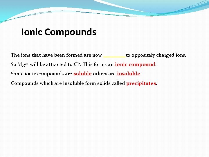 Ionic Compounds The ions that have been formed are now ____ to oppositely charged
