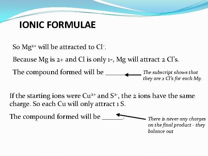 IONIC FORMULAE So Mg 2+ will be attracted to Cl-. Because Mg is 2+