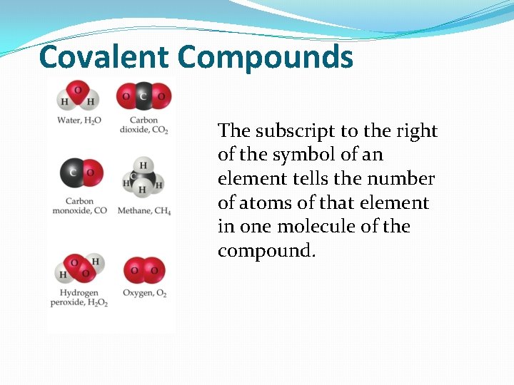 Covalent Compounds The subscript to the right of the symbol of an element tells