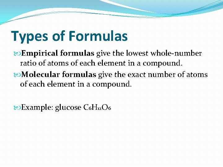 Types of Formulas Empirical formulas give the lowest whole-number ratio of atoms of each