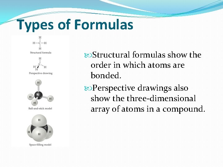 Types of Formulas Structural formulas show the order in which atoms are bonded. Perspective