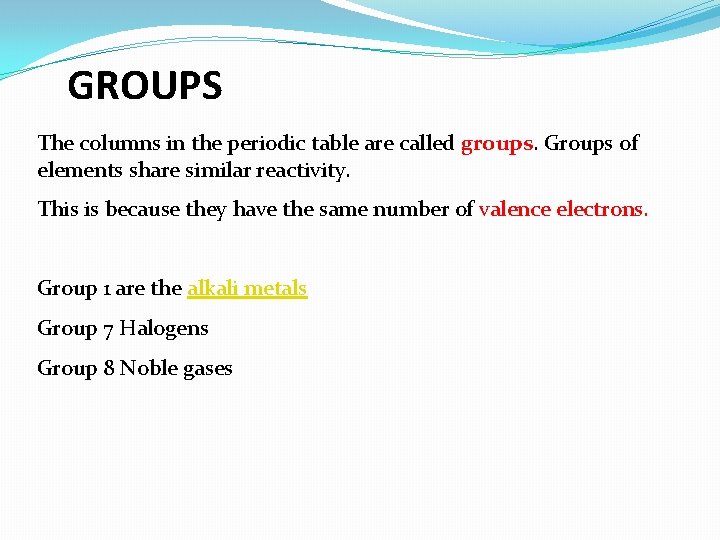 GROUPS The columns in the periodic table are called groups. Groups of elements share