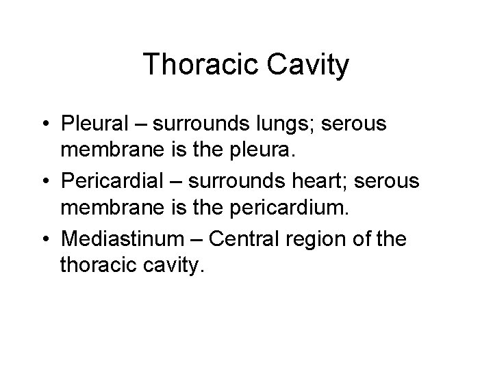 Thoracic Cavity • Pleural – surrounds lungs; serous membrane is the pleura. • Pericardial