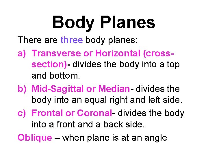 Body Planes There are three body planes: a) Transverse or Horizontal (crosssection)- divides the