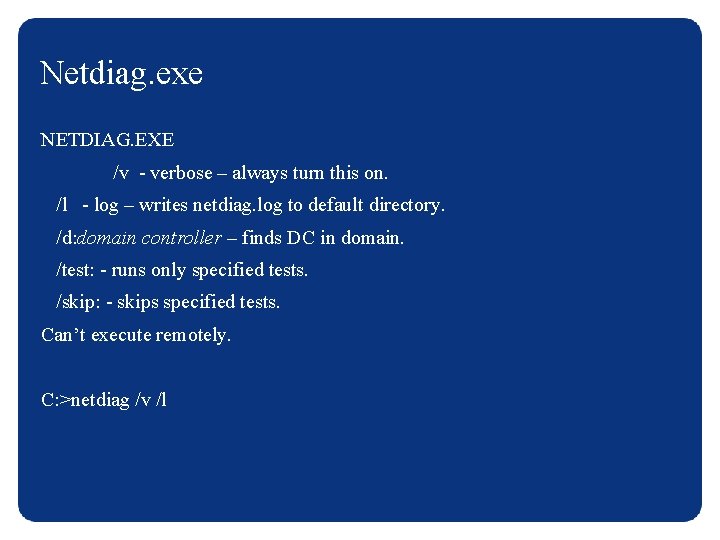 Netdiag. exe NETDIAG. EXE /v - verbose – always turn this on. /l -